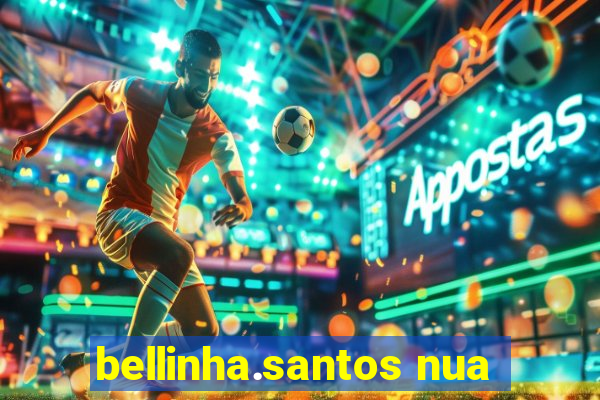 bellinha.santos nua